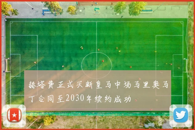 赫塔费正式买断皇马中场马里奥马丁合同至2030年续约成功