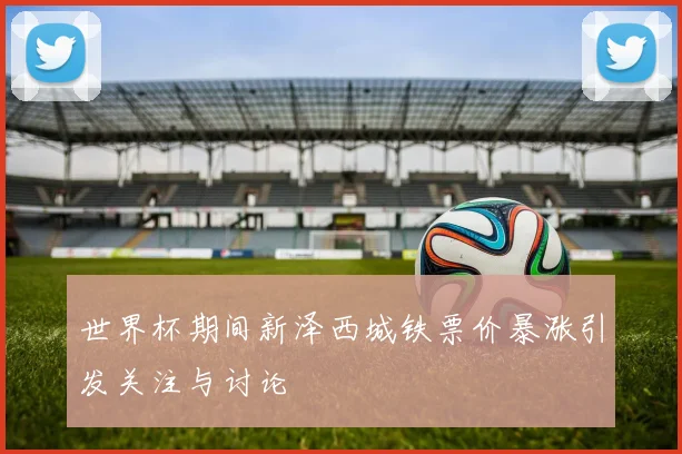 世界杯期间新泽西城铁票价暴涨引发关注与讨论